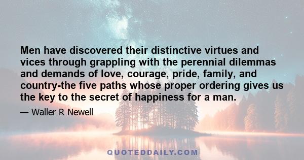 Men have discovered their distinctive virtues and vices through grappling with the perennial dilemmas and demands of love, courage, pride, family, and country-the five paths whose proper ordering gives us the key to the 