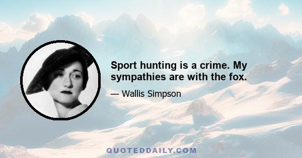 Sport hunting is a crime. My sympathies are with the fox.