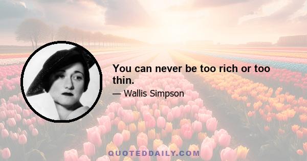 You can never be too rich or too thin.