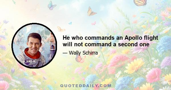 He who commands an Apollo flight will not command a second one