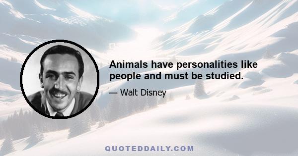 Animals have personalities like people and must be studied.