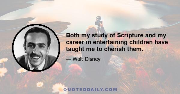 Both my study of Scripture and my career in entertaining children have taught me to cherish them.