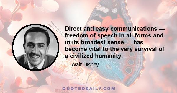 Direct and easy communications — freedom of speech in all forms and in its broadest sense — has become vital to the very survival of a civilized humanity.