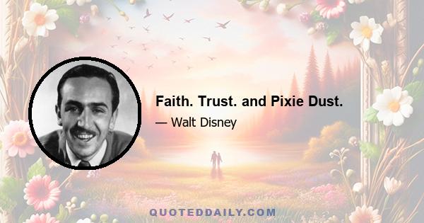 Faith. Trust. and Pixie Dust.