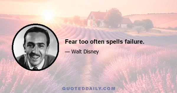 Fear too often spells failure.