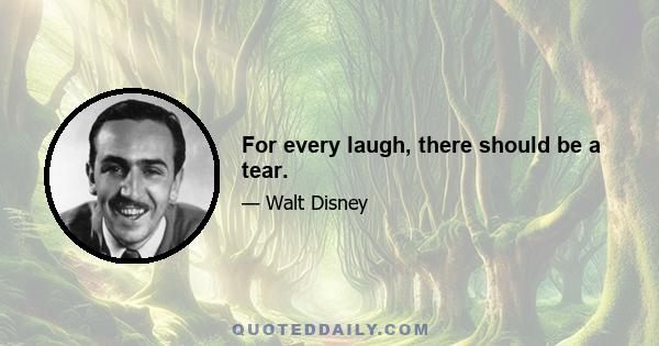 For every laugh, there should be a tear.