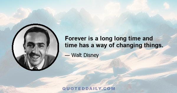 Forever is a long long time and time has a way of changing things.