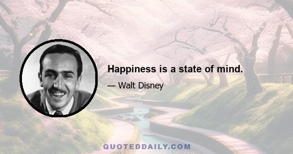 Happiness is a state of mind.