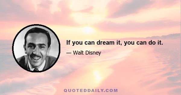 If you can dream it, you can do it.