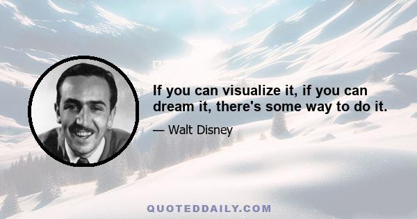 If you can visualize it, if you can dream it, there's some way to do it.