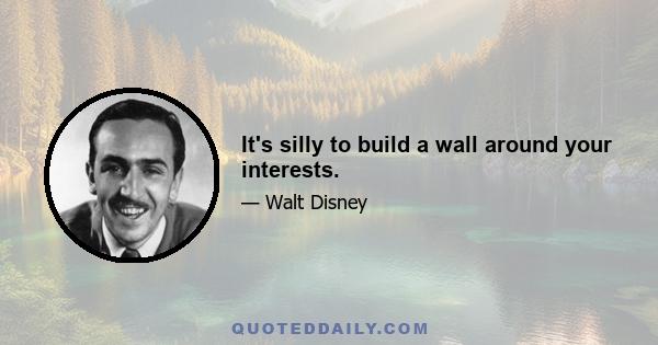 It's silly to build a wall around your interests.