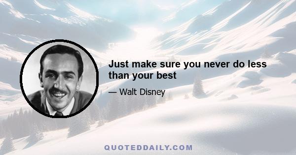 Just make sure you never do less than your best