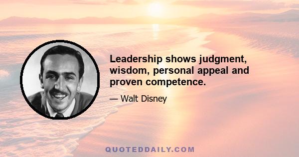 Leadership shows judgment, wisdom, personal appeal and proven competence.