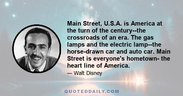 Main Street, U.S.A. is America at the turn of the century--the crossroads of an era. The gas lamps and the electric lamp--the horse-drawn car and auto car. Main Street is everyone's hometown- the heart line of America.