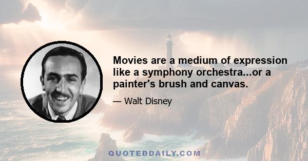 Movies are a medium of expression like a symphony orchestra...or a painter's brush and canvas.