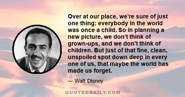 Over at our place, we’re sure of just one thing: everybody in the world was once a child. So in planning a new picture, we don’t think of grown-ups, and we don’t think of children. But just of that fine, clean,