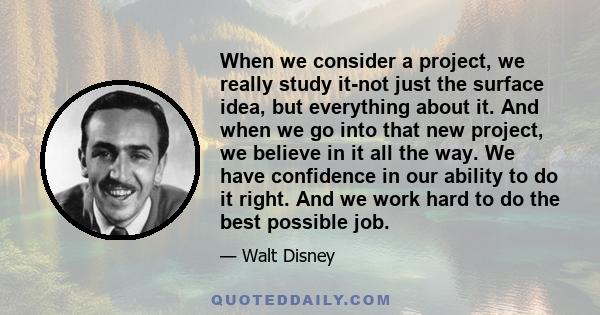 When we consider a project, we really study it-not just the surface idea, but everything about it. And when we go into that new project, we believe in it all the way. We have confidence in our ability to do it right.