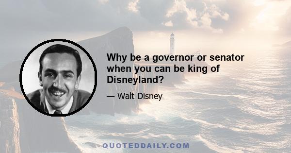 Why be a governor or senator when you can be king of Disneyland?