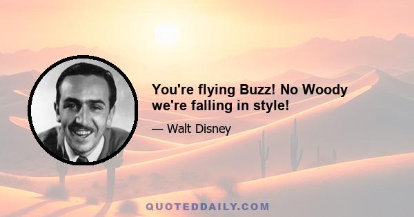 You're flying Buzz! No Woody we're falling in style!