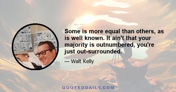 Some is more equal than others, as is well known. It ain't that your majority is outnumbered, you're just out-surrounded.