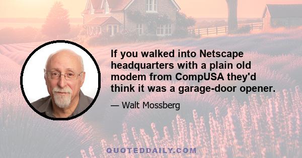 If you walked into Netscape headquarters with a plain old modem from CompUSA they'd think it was a garage-door opener.