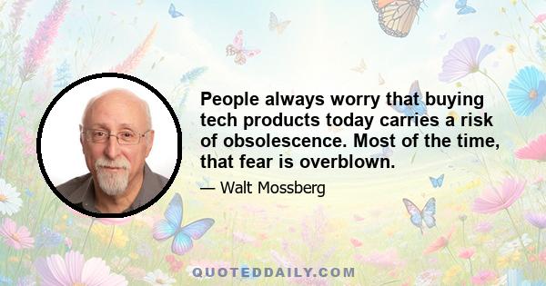 People always worry that buying tech products today carries a risk of obsolescence. Most of the time, that fear is overblown.