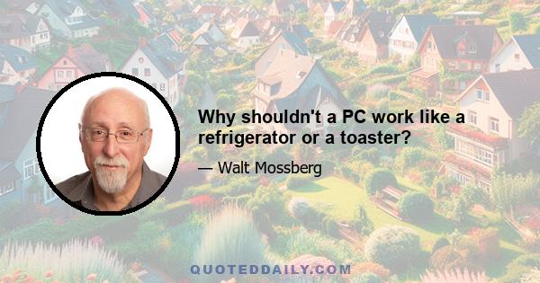 Why shouldn't a PC work like a refrigerator or a toaster?