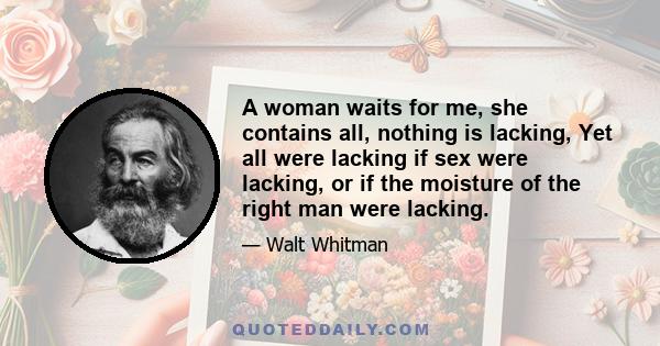 A woman waits for me, she contains all, nothing is lacking, Yet all were lacking if sex were lacking, or if the moisture of the right man were lacking.