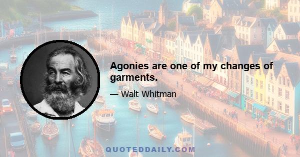 Agonies are one of my changes of garments.