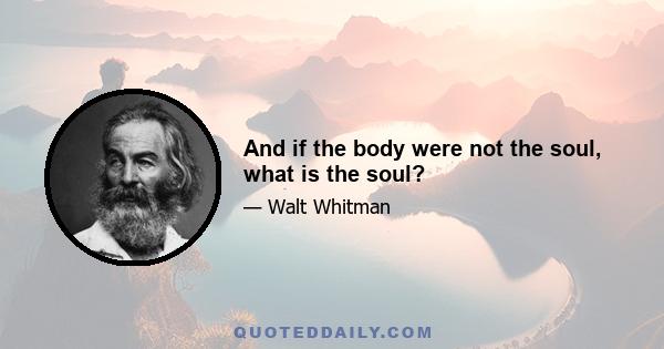 And if the body were not the soul, what is the soul?