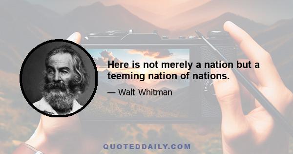 Here is not merely a nation but a teeming nation of nations.