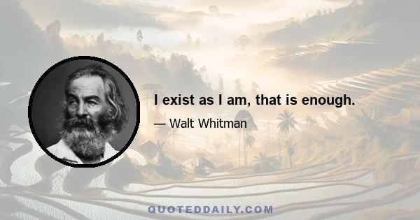 I exist as I am, that is enough.