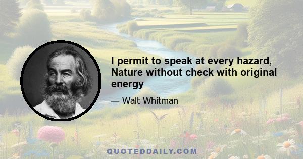 I permit to speak at every hazard, Nature without check with original energy