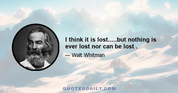 I think it is lost.....but nothing is ever lost nor can be lost .