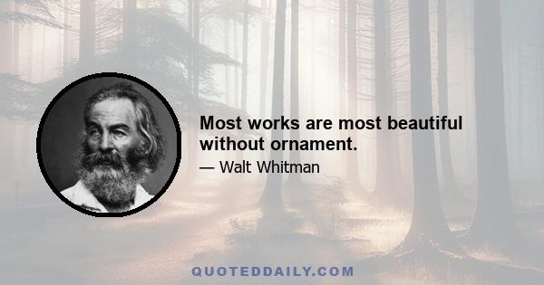 Most works are most beautiful without ornament.