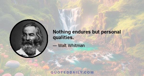 Nothing endures but personal qualities.