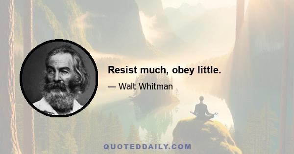 Resist much, obey little.