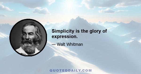 Simplicity is the glory of expression.