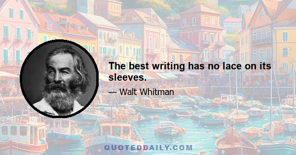 The best writing has no lace on its sleeves.