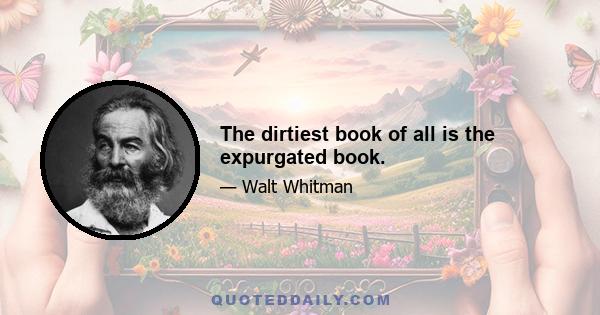 The dirtiest book of all is the expurgated book.