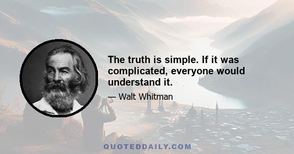 The truth is simple. If it was complicated, everyone would understand it.