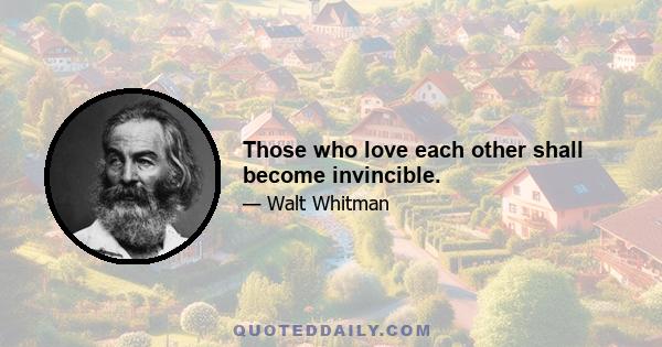 Those who love each other shall become invincible.