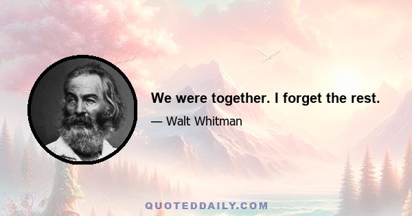 We were together. I forget the rest.