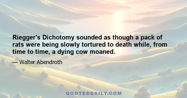 Riegger's Dichotomy sounded as though a pack of rats were being slowly tortured to death while, from time to time, a dying cow moaned.