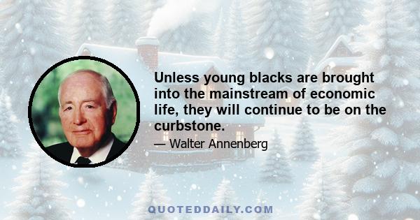 Unless young blacks are brought into the mainstream of economic life, they will continue to be on the curbstone.