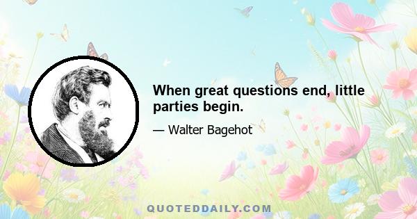 When great questions end, little parties begin.