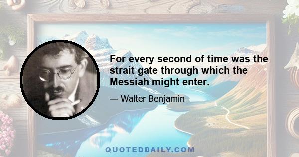 For every second of time was the strait gate through which the Messiah might enter.