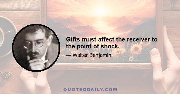 Gifts must affect the receiver to the point of shock.