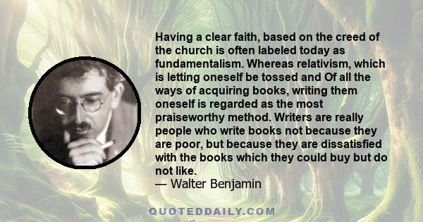 Having a clear faith, based on the creed of the church is often labeled today as fundamentalism. Whereas relativism, which is letting oneself be tossed and Of all the ways of acquiring books, writing them oneself is