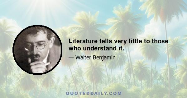 Literature tells very little to those who understand it.